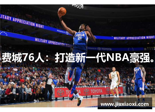 费城76人：打造新一代NBA豪强。